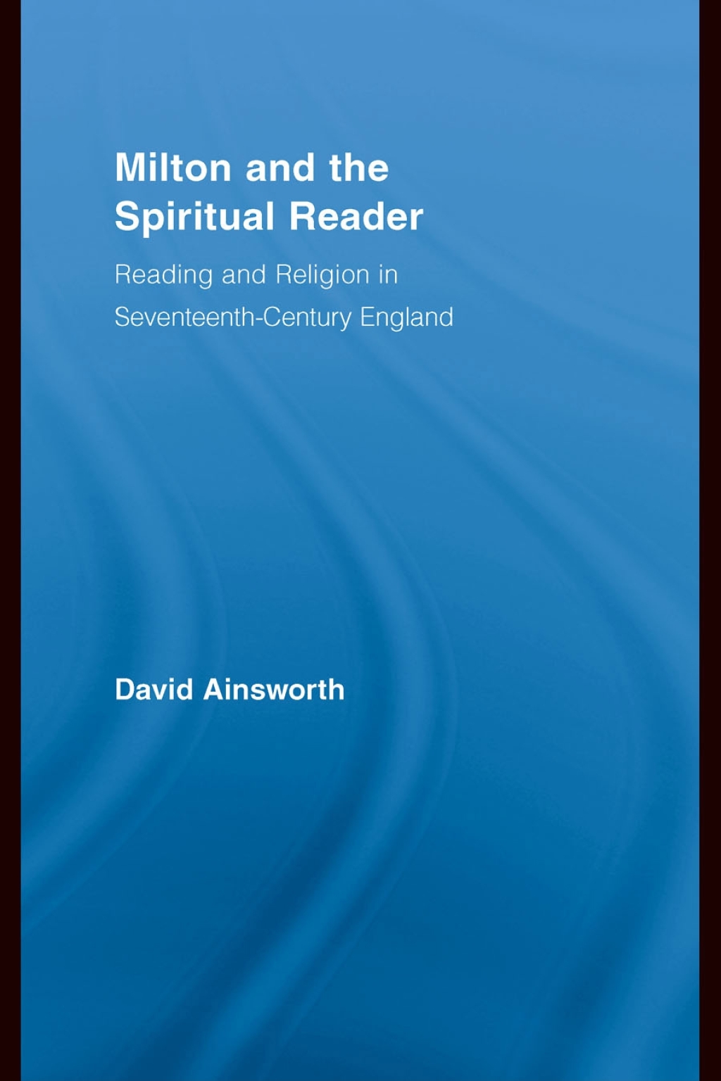 Milton and the Spiritual Reader Reading and Religion in Seventeenth-Century England 1st Edition