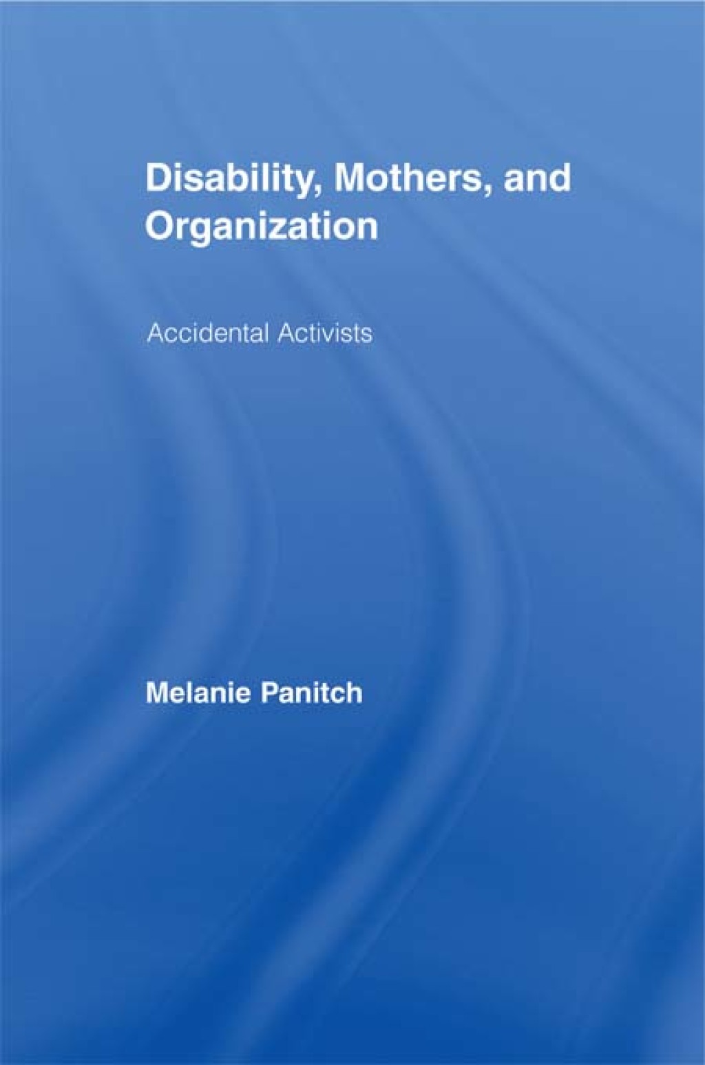 Disability, Mothers, and Organization Accidental Activists 1st Edition