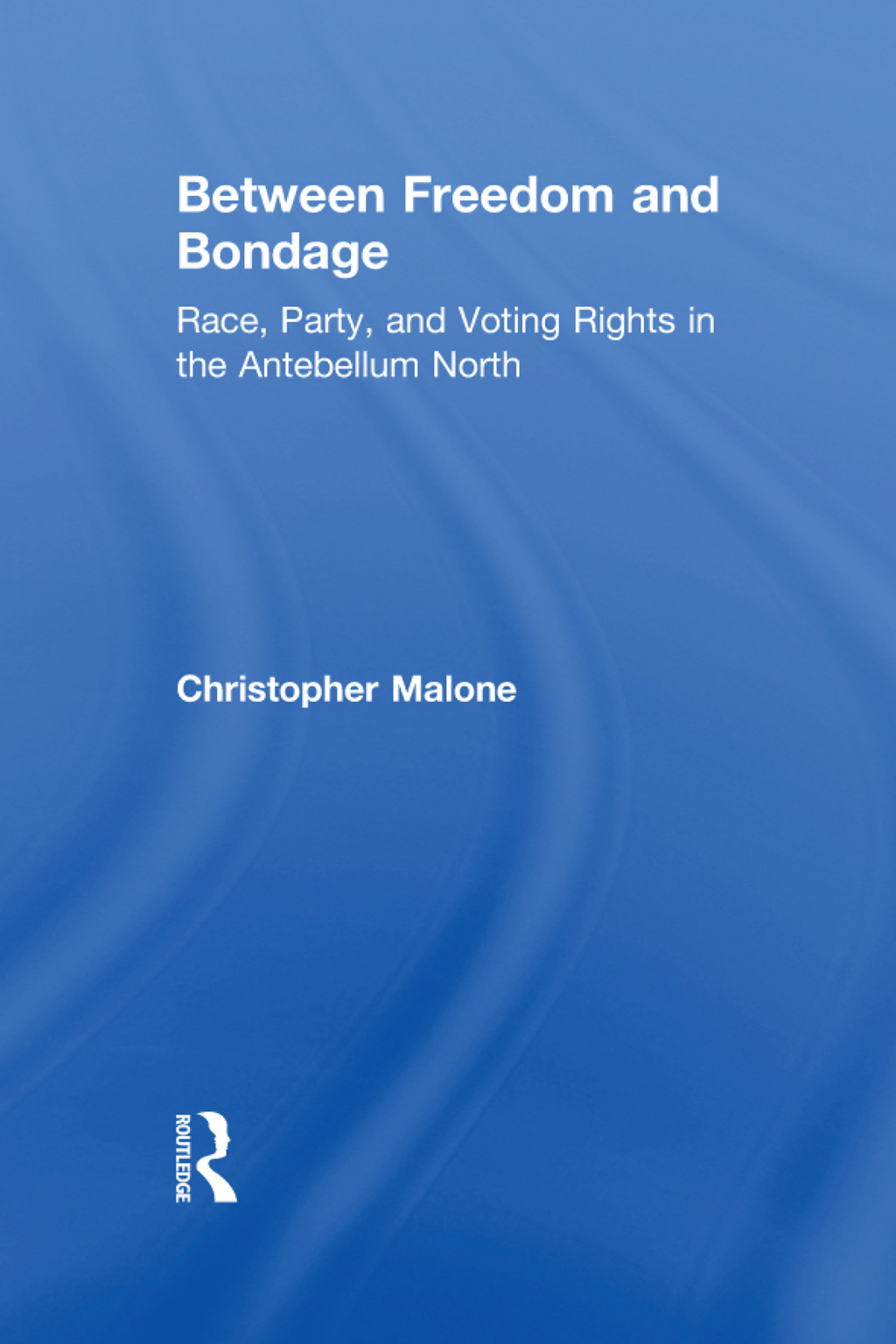 Between Freedom and Bondage Race, Party, and Voting Rights in the Antebellum North 1st Edition