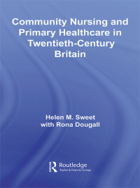 Cover image: Community Nursing and Primary Healthcare in Twentieth-Century Britain 1st edition 9780415541107