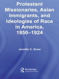 Cover image: Protestant Missionaries, Asian Immigrants, and Ideologies of Race in America, 1850–1924 1st edition 9780415542012