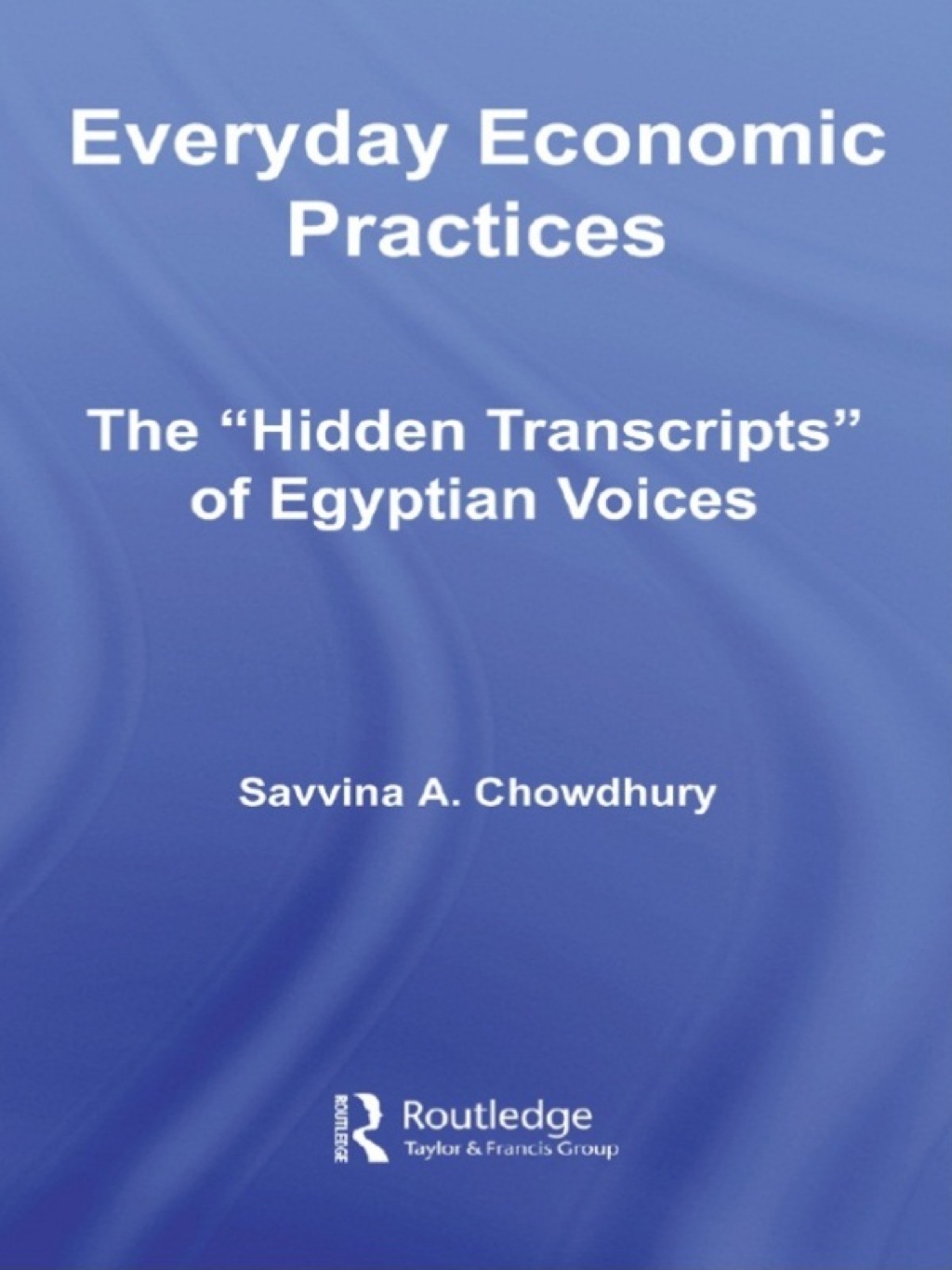 Everyday Economic Practices The ‘Hidden Transcripts’ of Egyptian Voices 1st Edition
