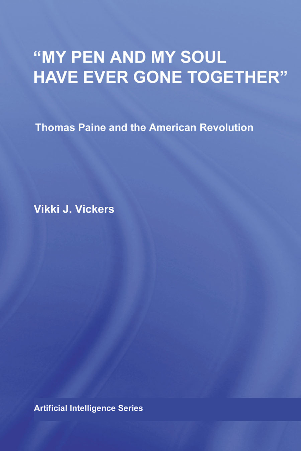My Pen and My Soul Have Ever Gone Together Thomas Paine and the American Revolution 1st Edition