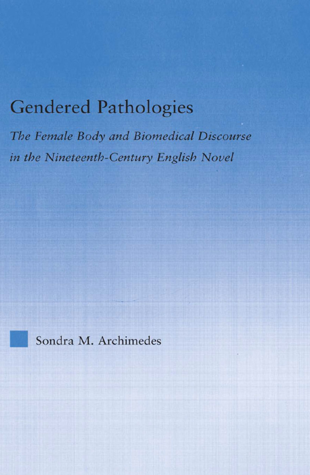 Gendered Pathologies The Female Body and Biomedical Discourse in the Nineteenth-Century English Novel 1st Edition