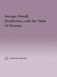 صورة الغلاف: George Orwell, Doubleness, and the Value of Decency 1st edition 9780415968713
