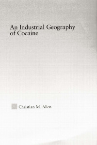 Cover image: An Industrial Geography of Cocaine 1st edition 9780415804905