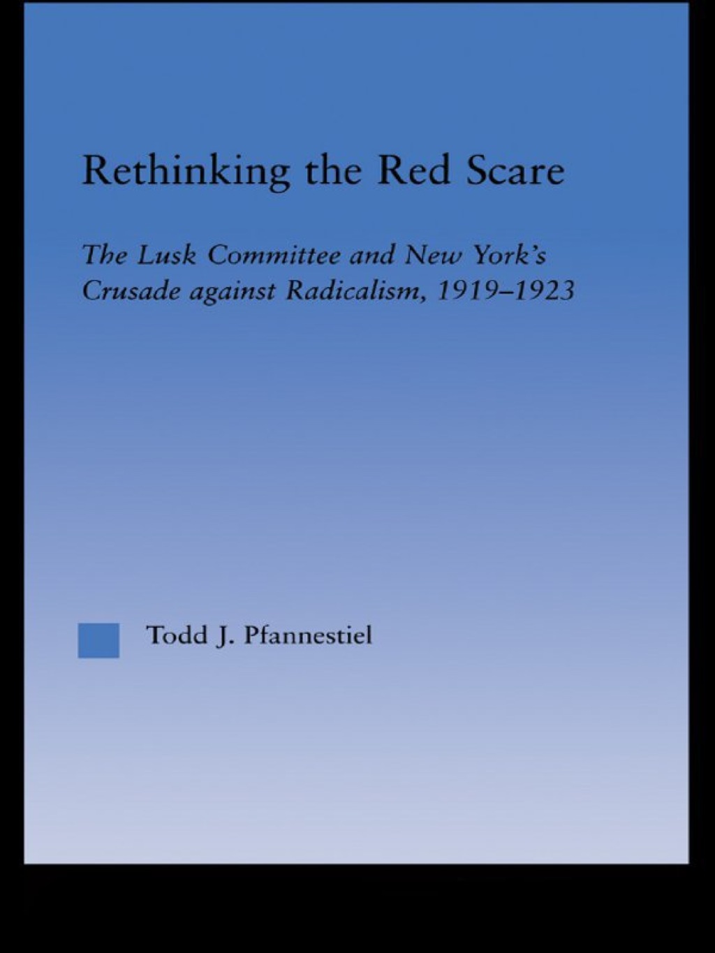 Rethinking the Red Scare The Lusk Committee and New York’s Crusade Against Radicalism, 1919-1923 1st Edition