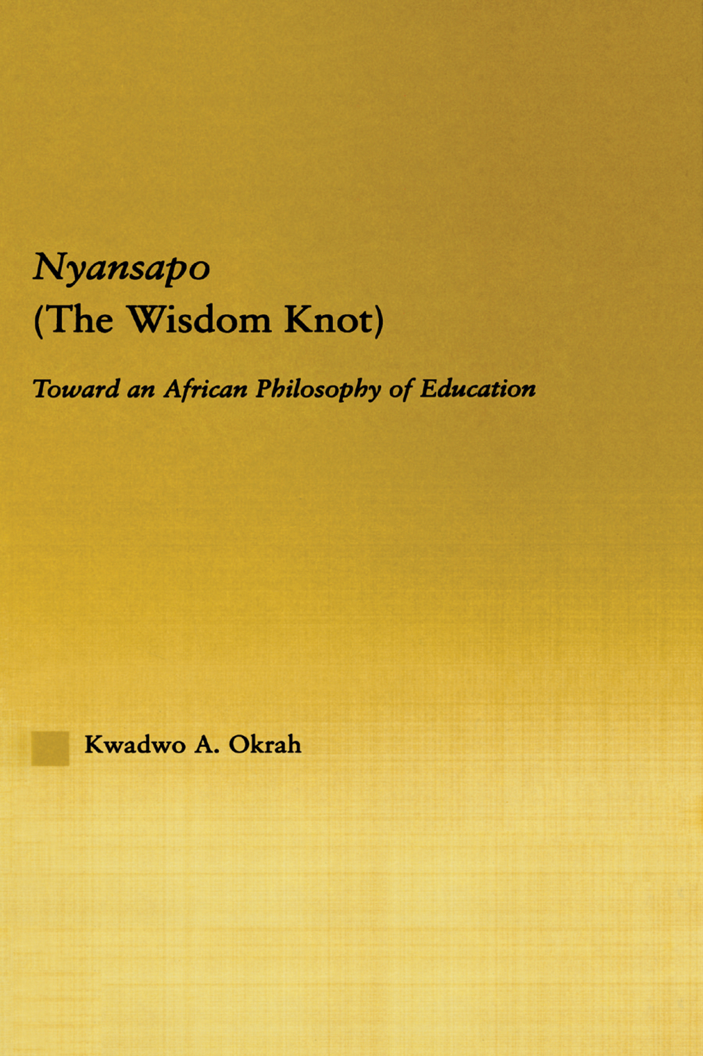 Nyansapo (The Wisdom Knot) Toward an African Philosophy of Education 1st Edition