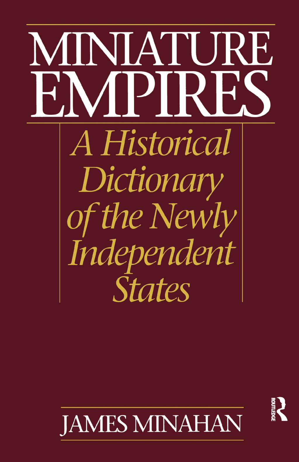Miniature Empires A Historical Dictionary of the Newly Independent States 1st Edition