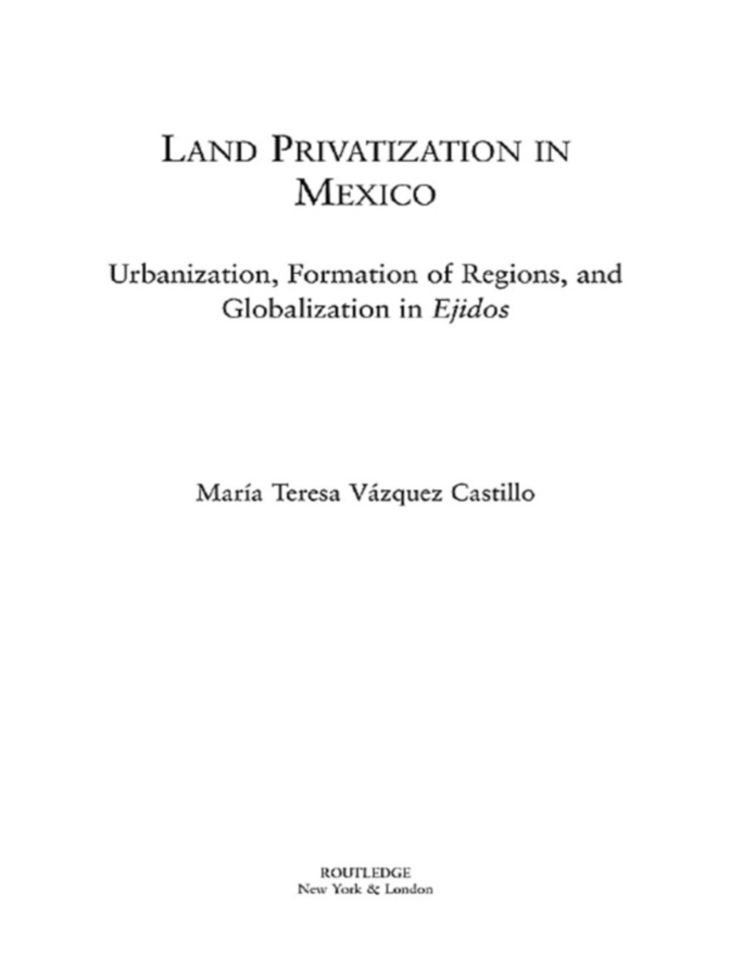 Land Privatization in Mexico Urbanization, Formation of Regions and Globalization in Ejidos 1st Edition