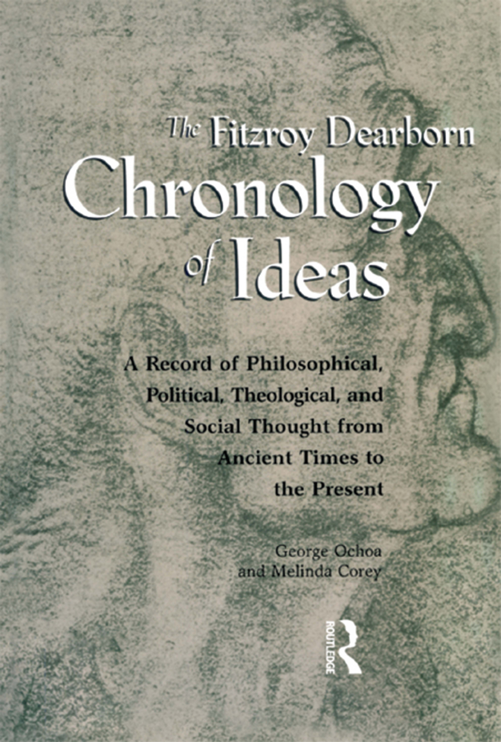 Fitzroy Dearborn Chronology of Ideas A Record of Philosophical, Political, Theological and Social Thought from Ancient Times to the Present 1st Edition