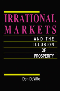 表紙画像: Irrational Markets and the Illusion of Prosperity 1st edition 9781579581756