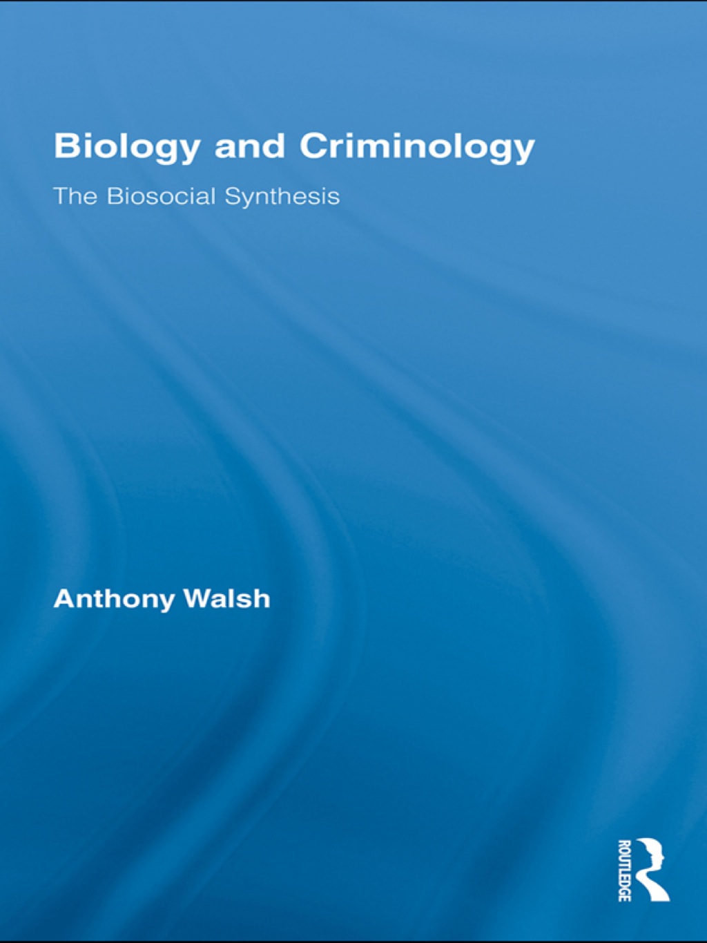 Biology and Criminology The Biosocial Synthesis 1st Edition