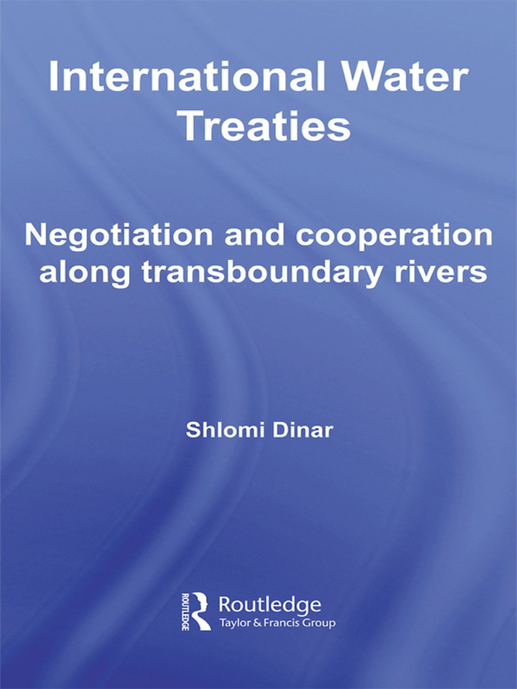 International Water Treaties Negotiation and Cooperation Along Transboundary Rivers 1st Edition