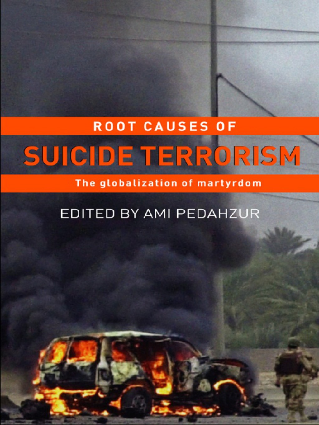 Root Causes of Suicide Terrorism The Globalization of Martyrdom 1st Edition