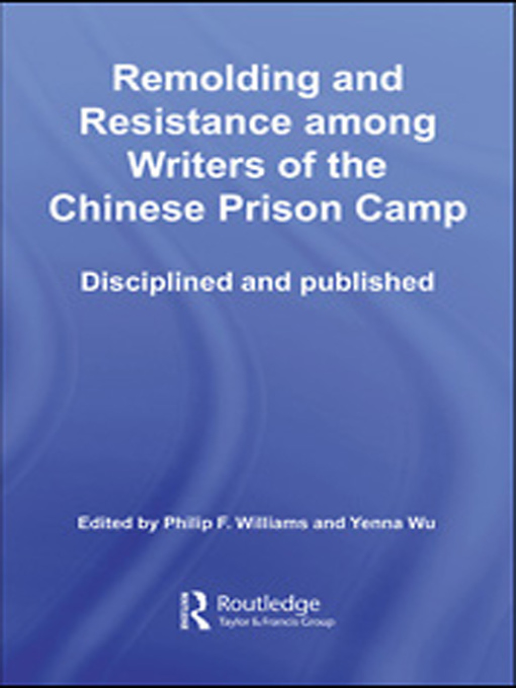 Remolding and Resistance Among Writers of the Chinese Prison Camp Disciplined and published 1st Edition