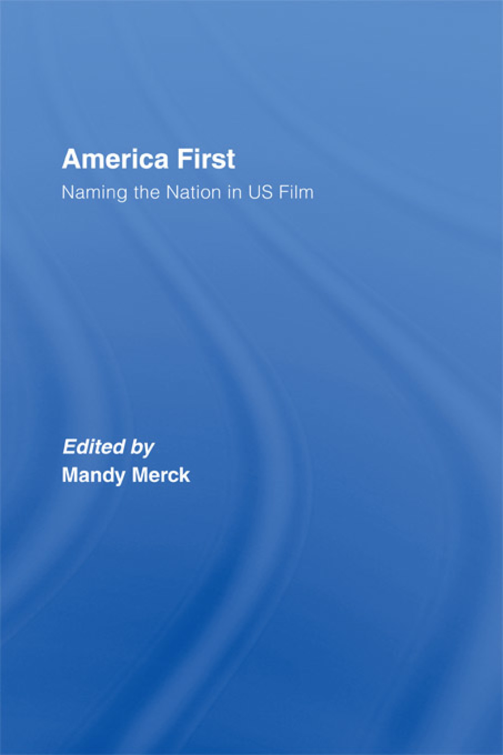 America First Naming the Nation in US Film 1st Edition