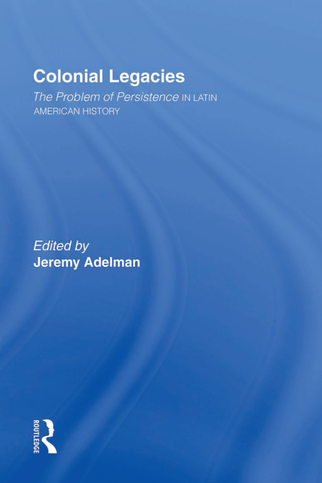 Colonial Legacies The Problem of Persistence in Latin American History 1st Edition