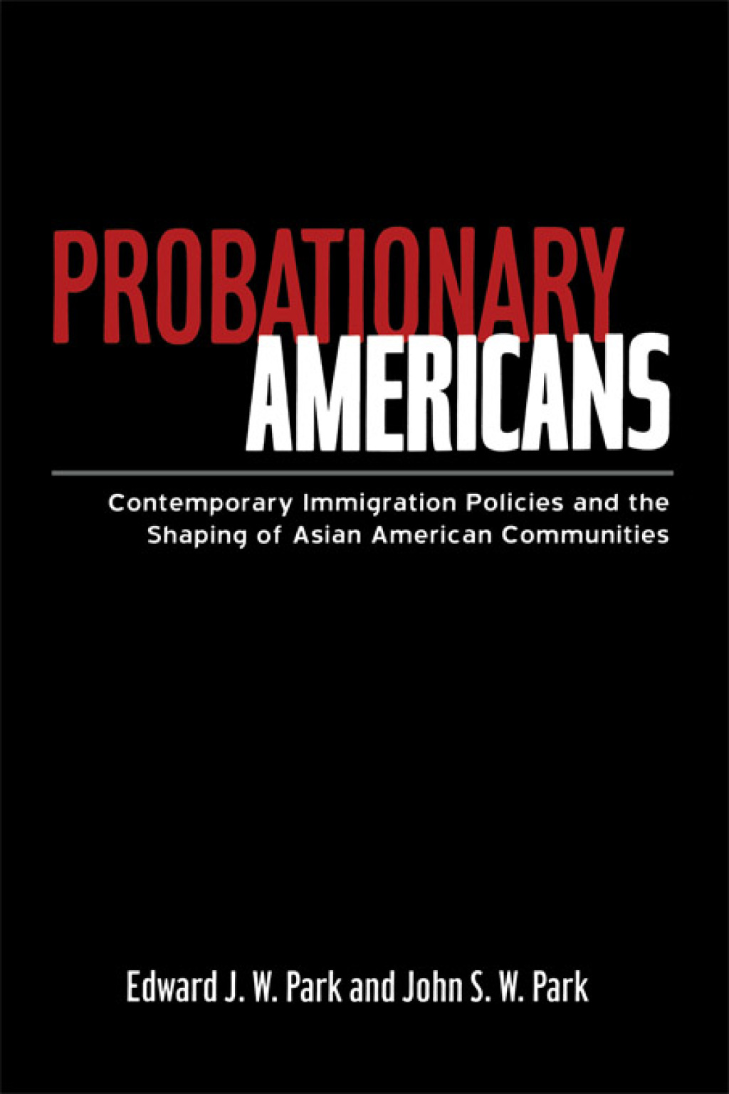 Probationary Americans Contemporary Immigration Policies and the Shaping of Asian American Communities 1st Edition