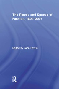 صورة الغلاف: The Places and Spaces of Fashion, 1800-2007 1st edition 9780415961493