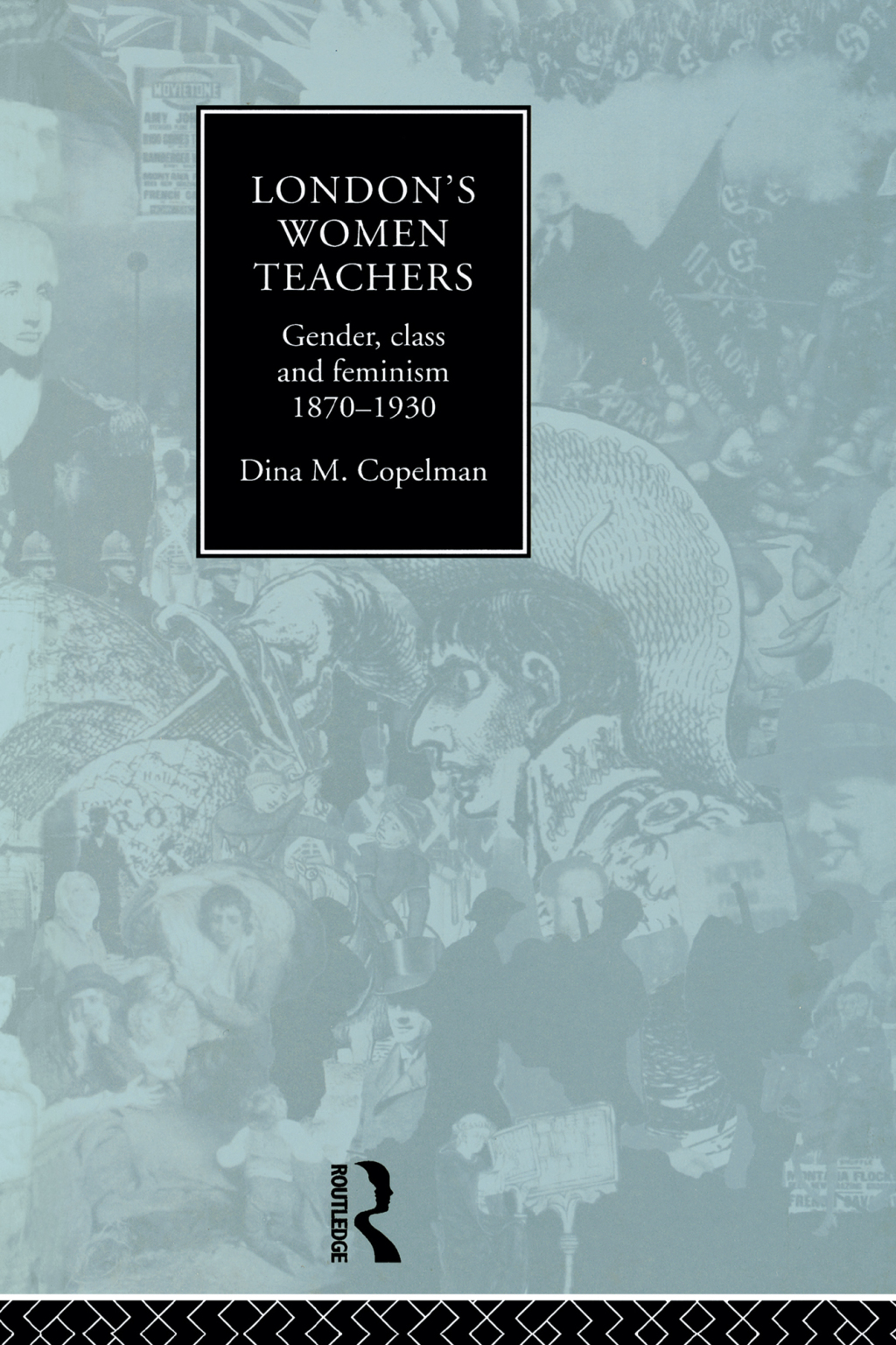 London’s Women Teachers Gender, Class and Feminism, 1870-1930 1st Edition