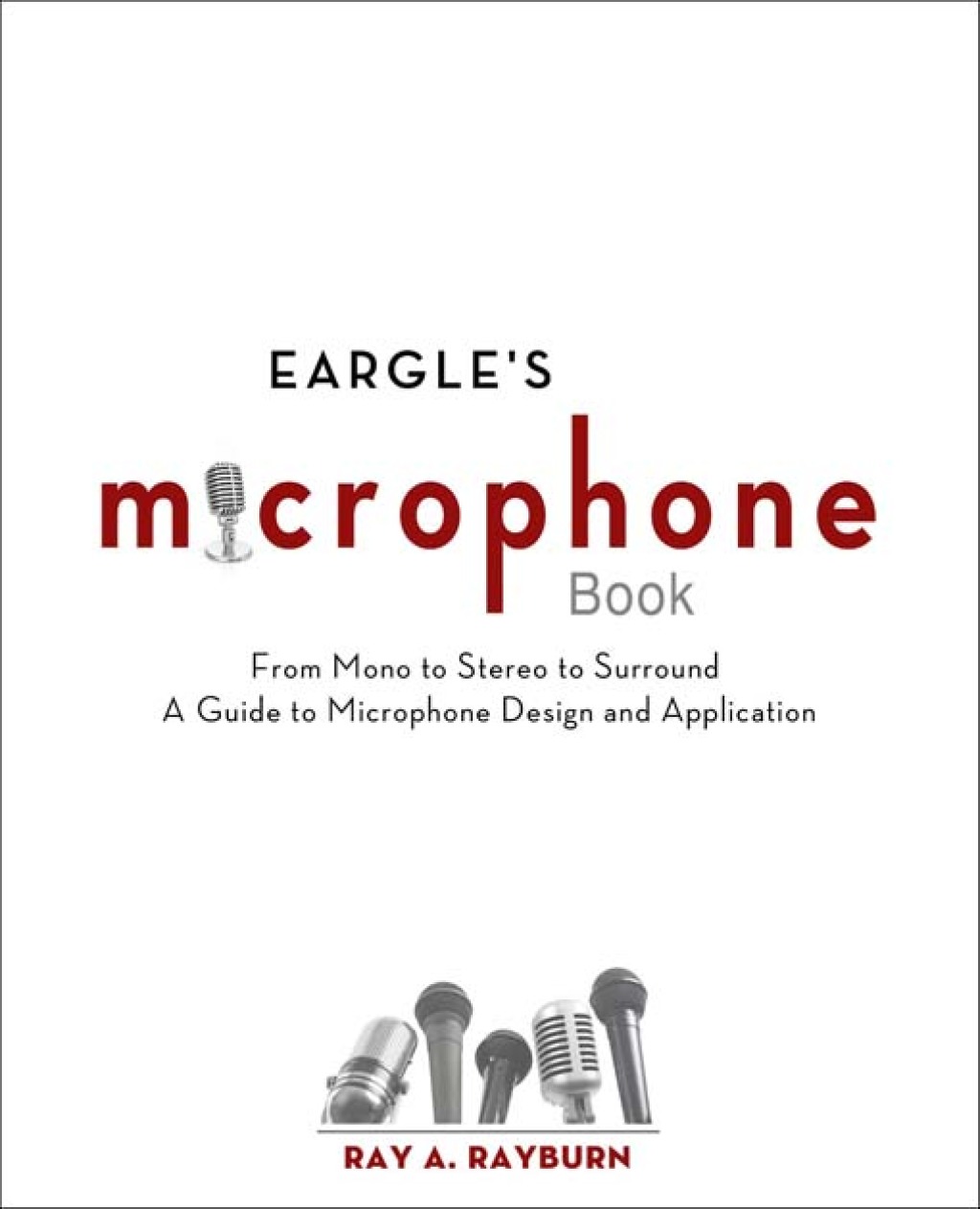 Eargle’s The Microphone Book From Mono to Stereo to Surround – A Guide to Microphone Design and Application 3rd Edition