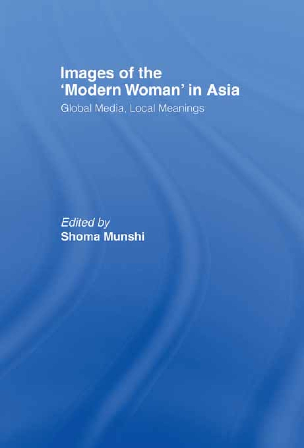 Images of the Modern Woman in Asia Global Media, Local Meanings 1st Edition
