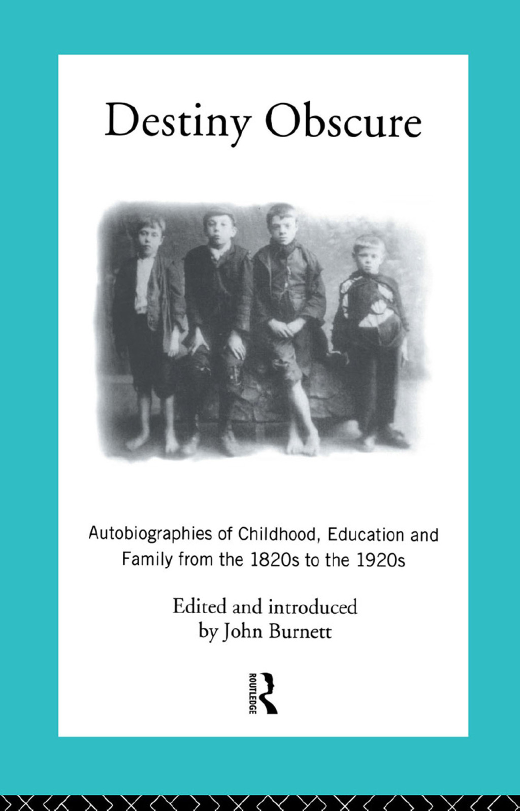 Destiny Obscure Autobiographies of Childhood, Education and Family From the 1820s to the 1920s 2nd Edition