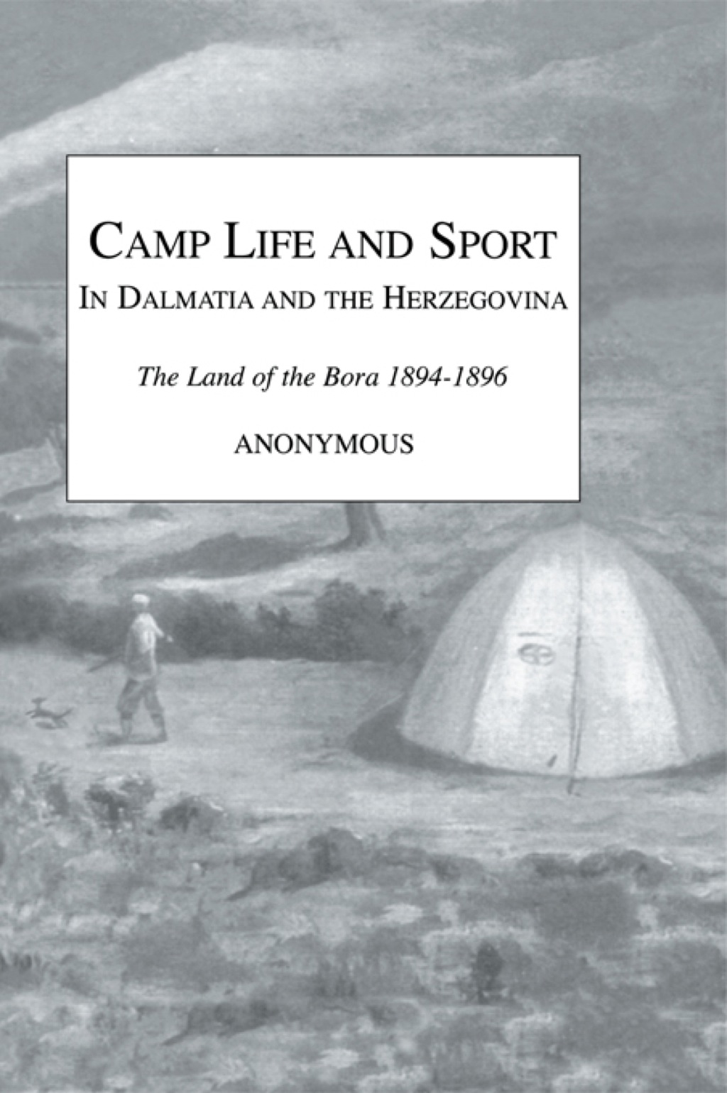 Camp Life and Sport in Dalmatia and the Herzegovina The Land of the Bora 1894-1896 1st Edition