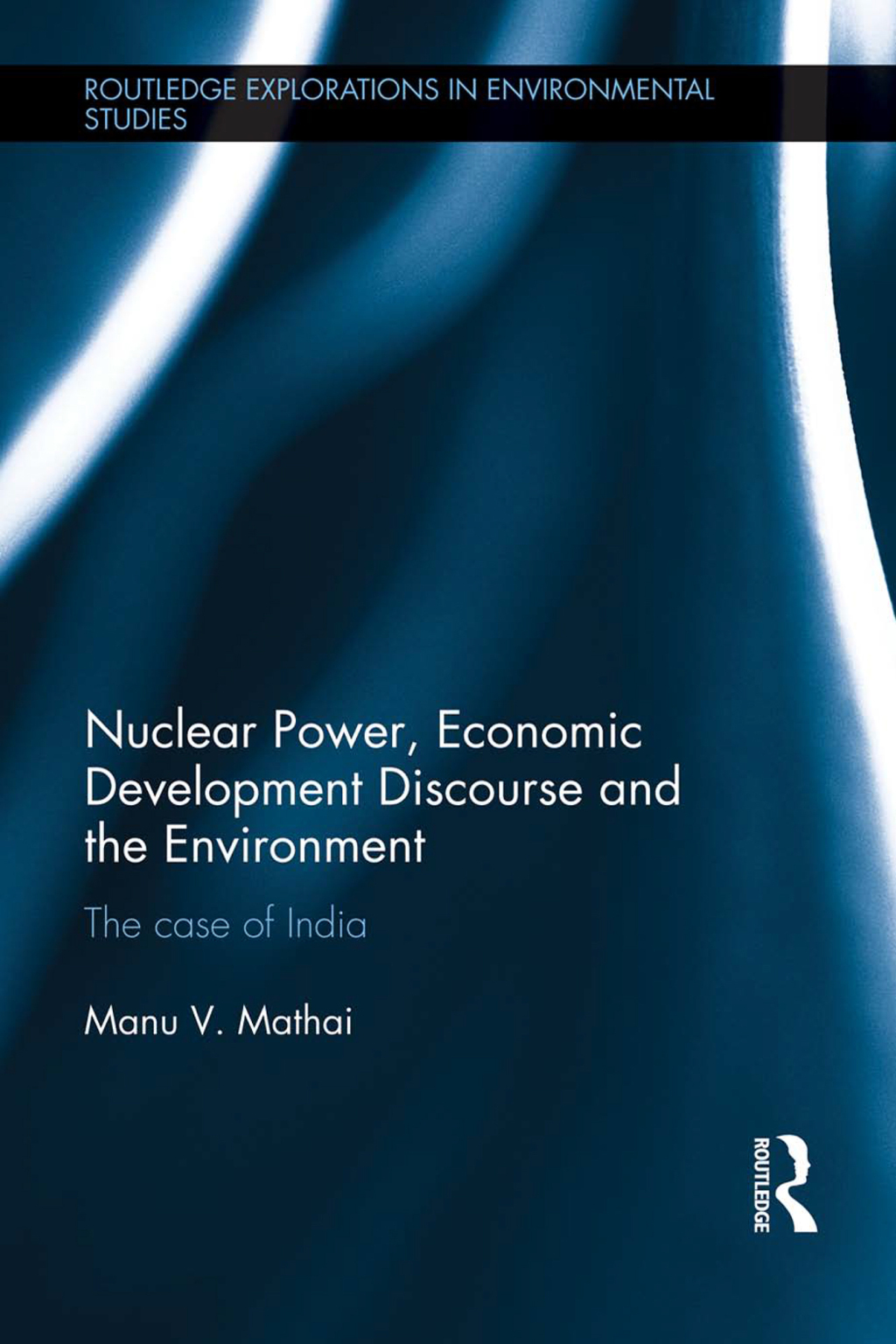 Nuclear Power, Economic Development Discourse and the Environment The Case of India 1st Edition