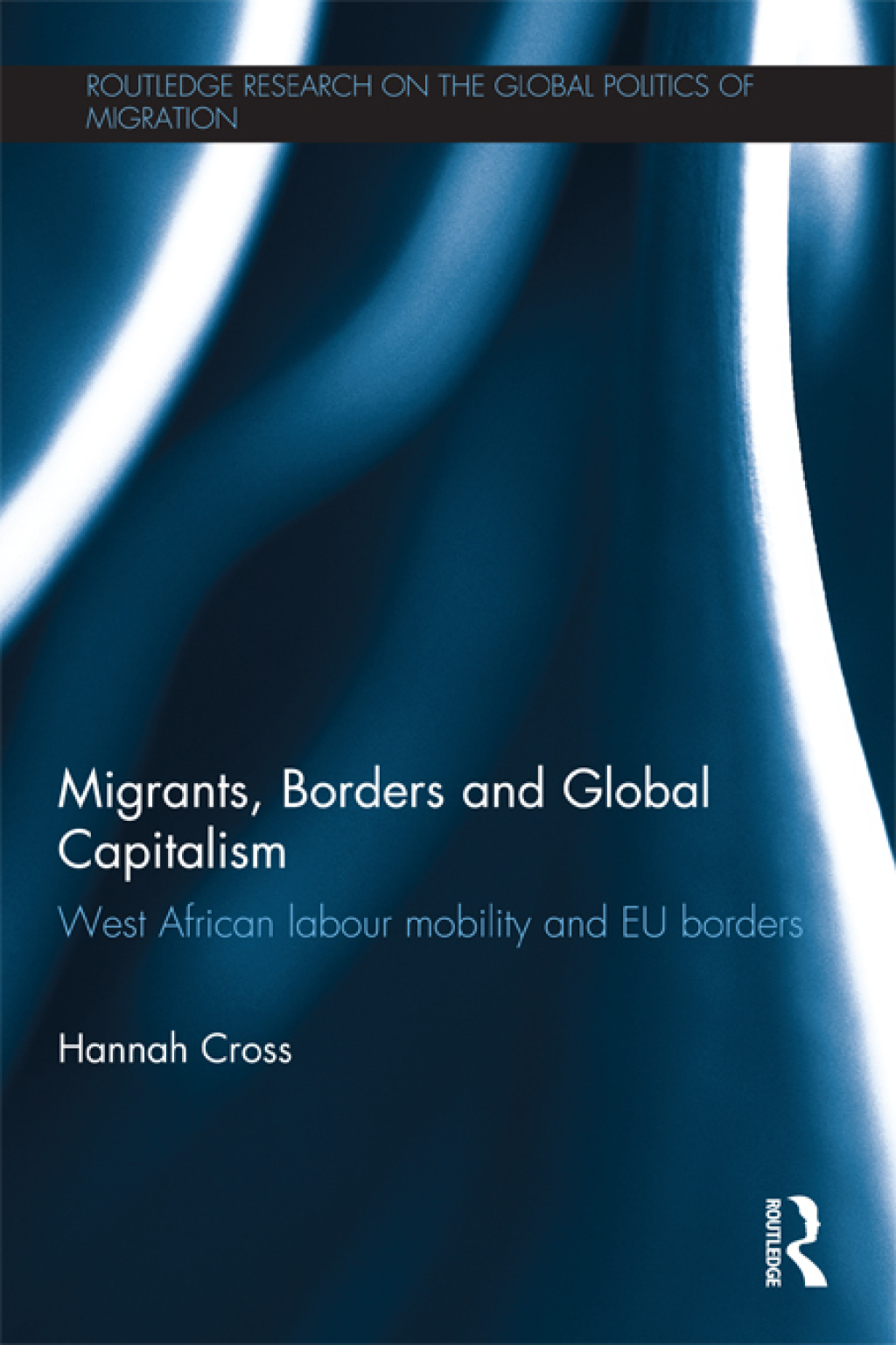 Migrants, Borders and Global Capitalism West African Labour Mobility and EU Borders 1st Edition