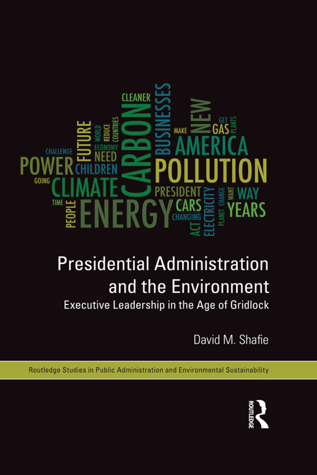Presidential Administration and the Environment Executive Leadership in the Age of Gridlock 1st Edition