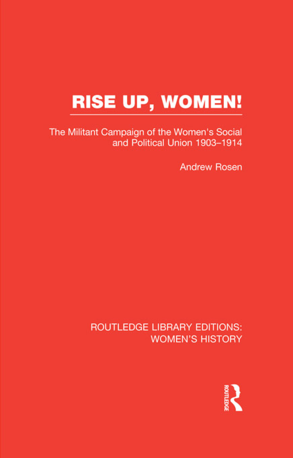 Rise Up, Women! The Militant Campaign of the Women’s Social and Political Union, 1903-1914 1st Edition