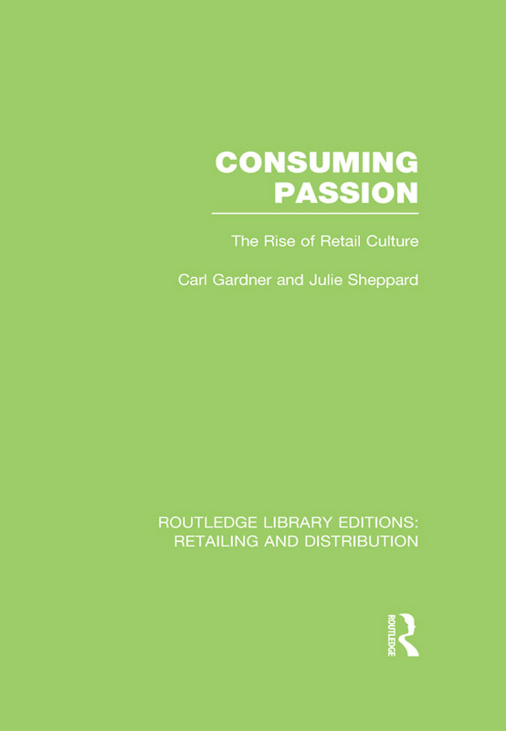 Consuming Passion (RLE Retailing and Distribution) The Rise of Retail Culture 1st Edition