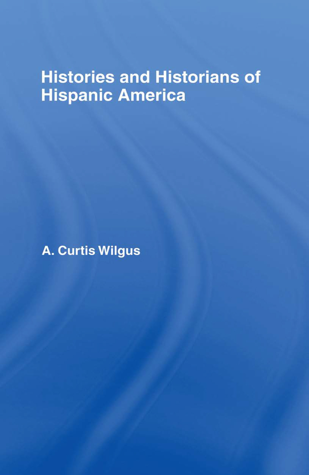 History and Historians of Hispanic America 1st Edition