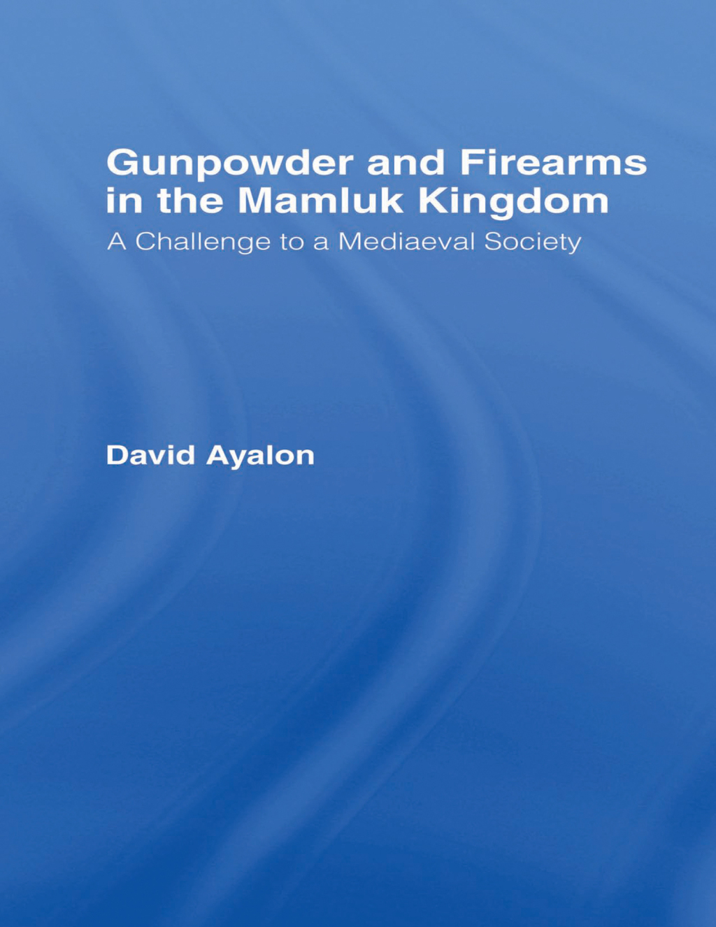 Gunpowder and Firearms in the Mamluk Kingdom A Challenge to Medieval Society (1956) 1st Edition