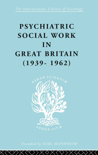 صورة الغلاف: Psychiatric Social Work in Great Britain (1939-1962) 1st edition 9780415868716