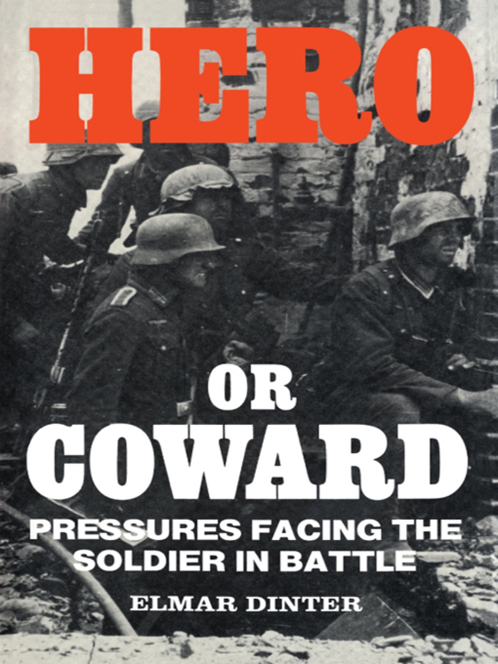 Hero or Coward Pressures Facing the Soldier in Battle 1st Edition