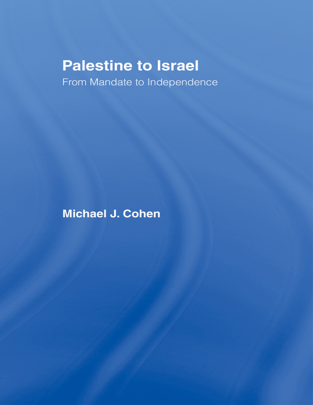Palestine to Israel From Mandate to Independence 1st Edition