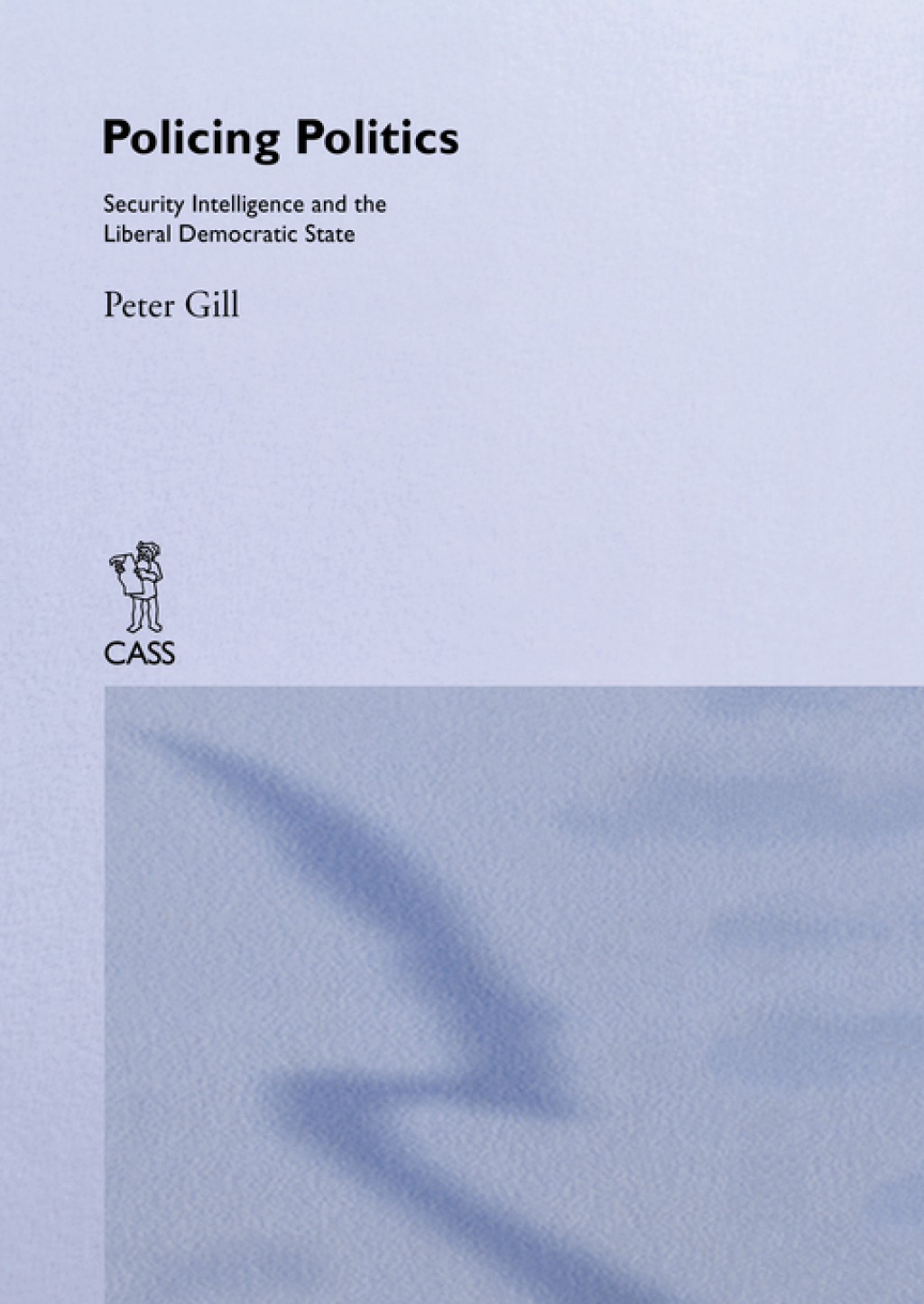 Policing Politics Security Intelligence and the Liberal Democratic State 1st Edition