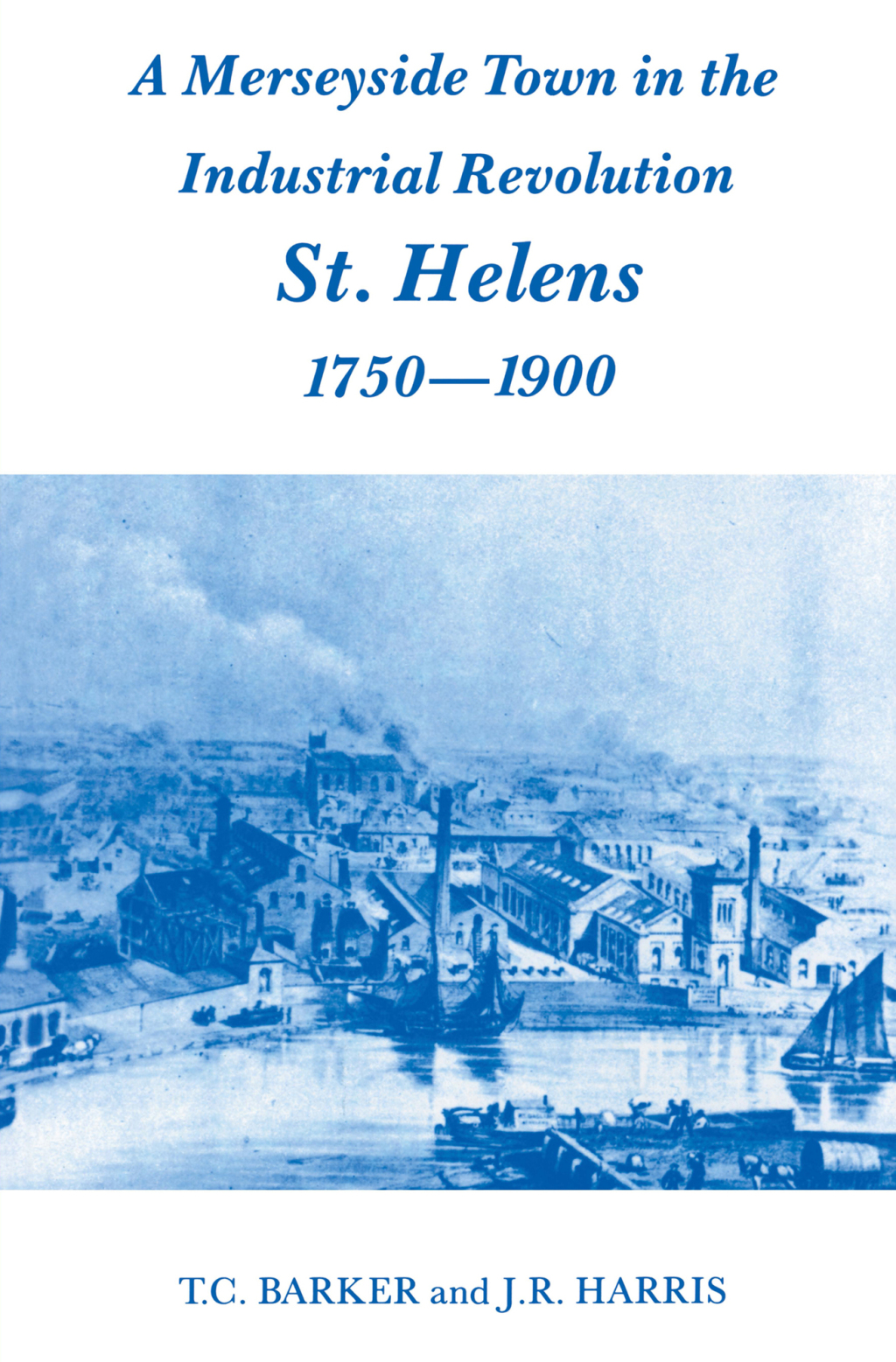 A Merseyside Town in the Industrial Revolution St Helens 1750-1900 1st Edition