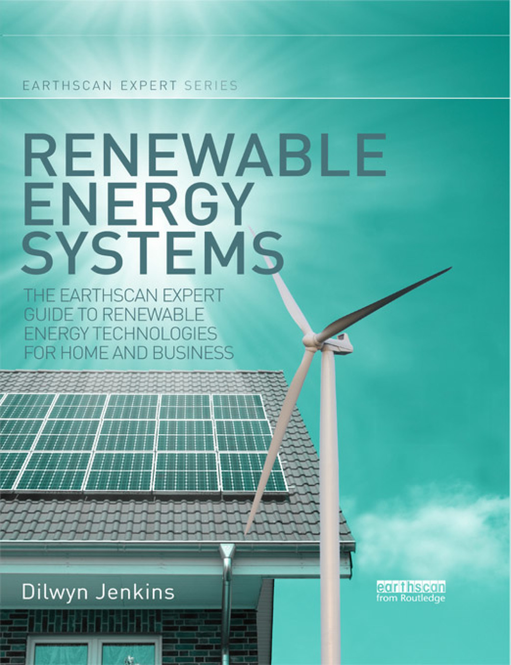 Renewable Energy Systems The Earthscan Expert Guide to Renewable Energy Technologies for Home and Business 1st Edition