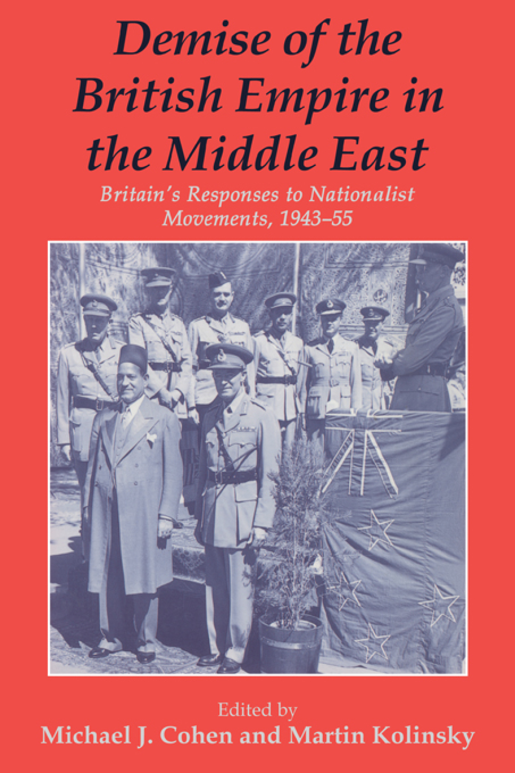 Demise of the British Empire in the Middle East Britain’s Responses to Nationalist Movements, 1943-55 1st Edition