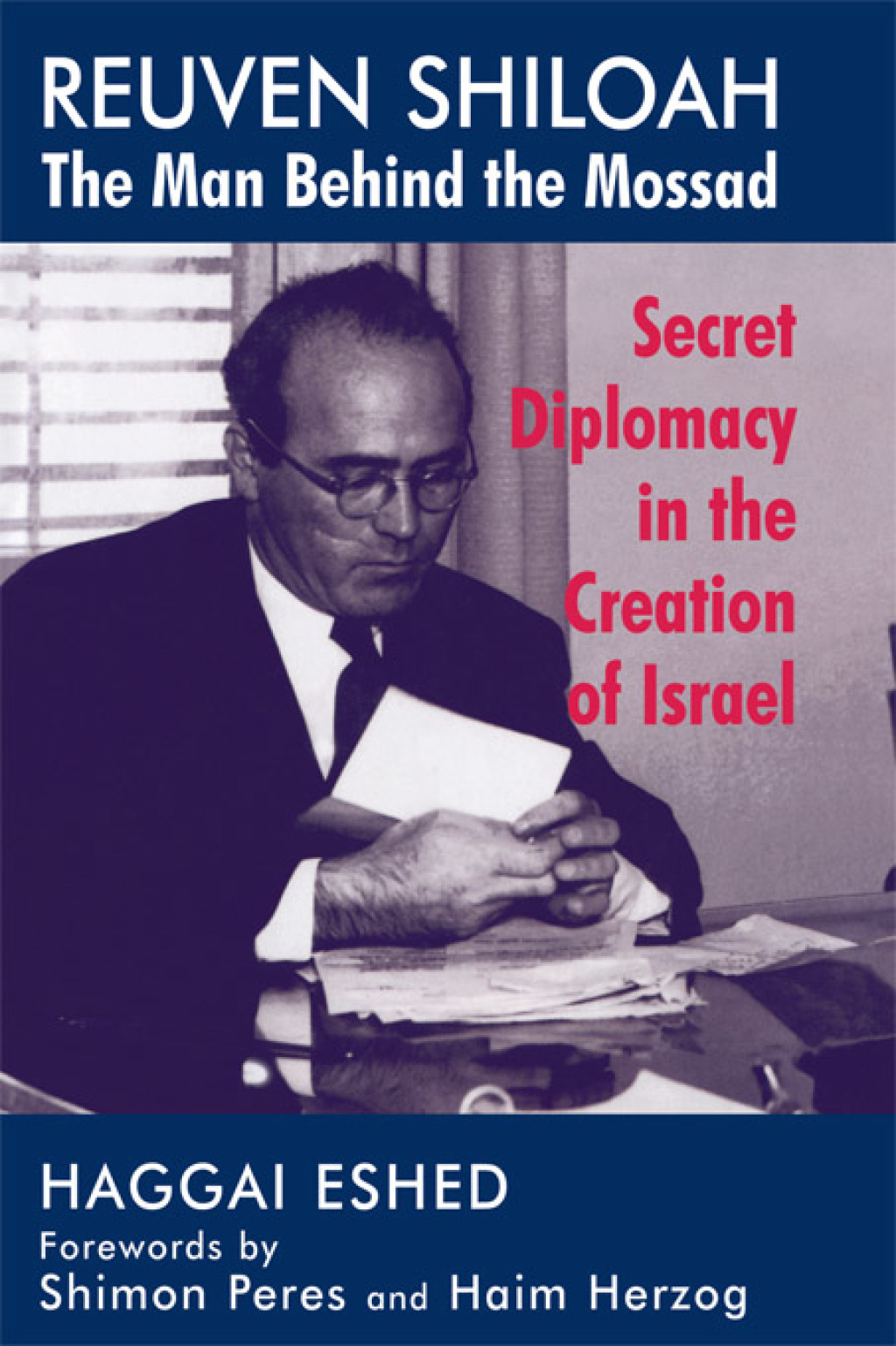 Reuven Shiloah – the Man Behind the Mossad Secret Diplomacy in the Creation of Israel 1st Edition