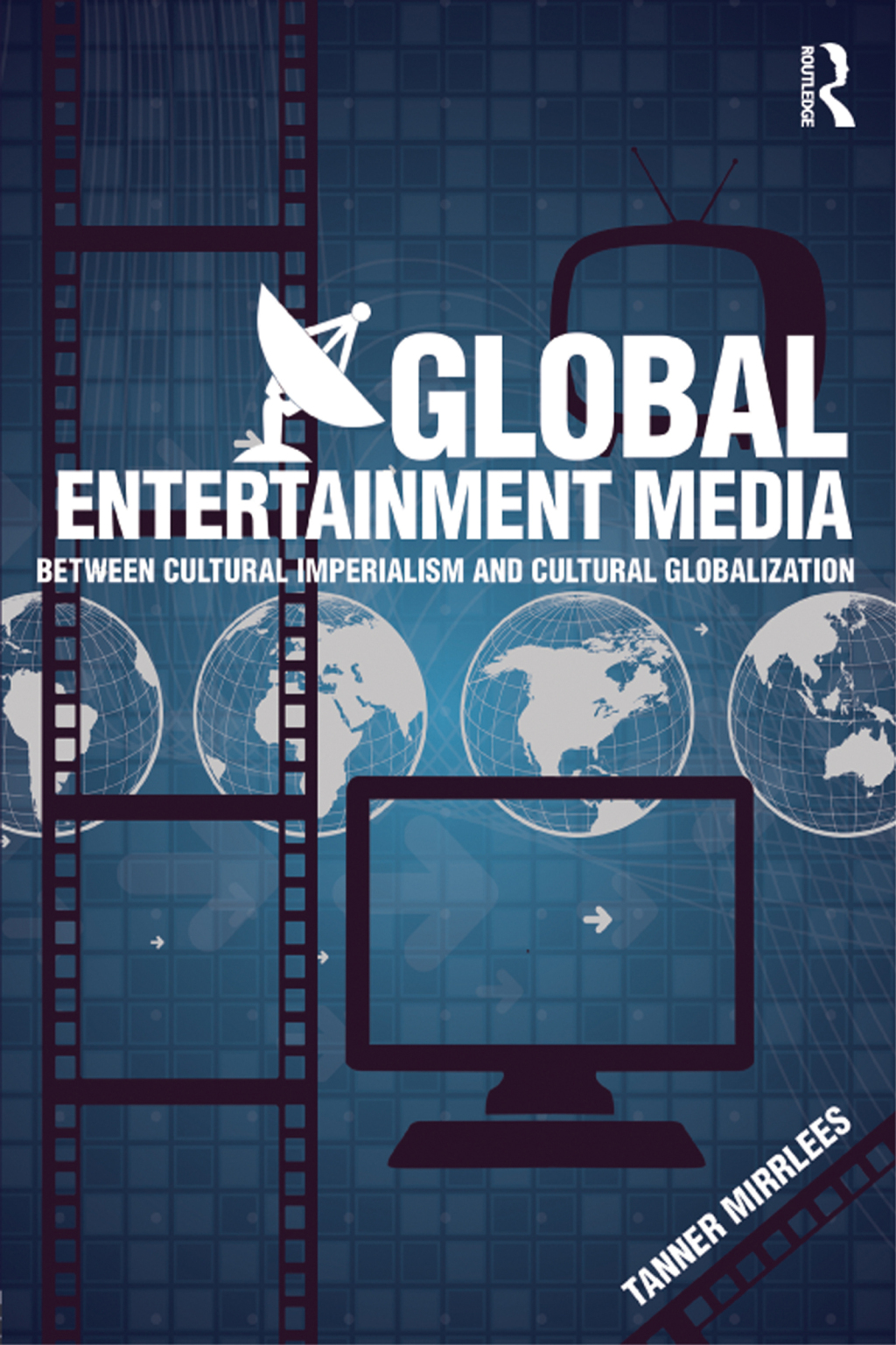 Global Entertainment Media Between Cultural Imperialism and Cultural Globalization 1st Edition