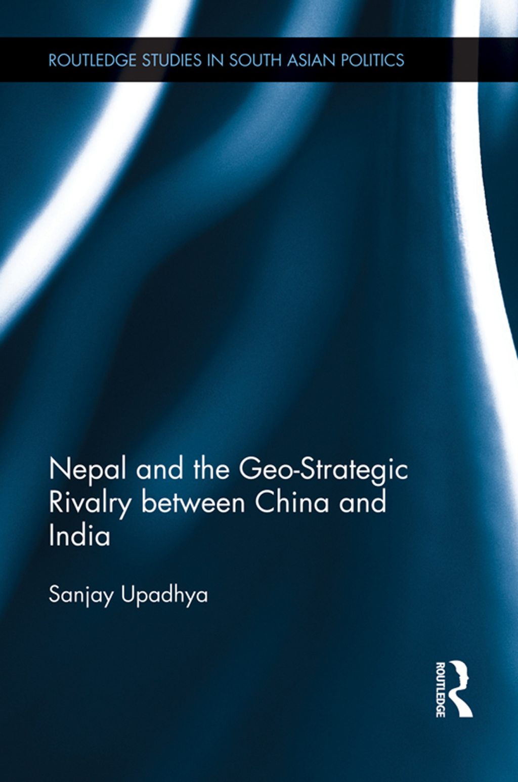 Nepal and the Geo-Strategic Rivalry between China and India 1st Edition