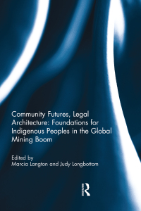 Cover image: Community Futures, Legal Architecture: Foundations for Indigenous Peoples in the Global Mining Boom 1st edition 9780415732741