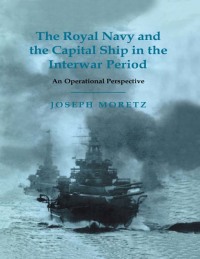 Omslagafbeelding: The Royal Navy and the Capital Ship in the Interwar Period 1st edition 9781138011137