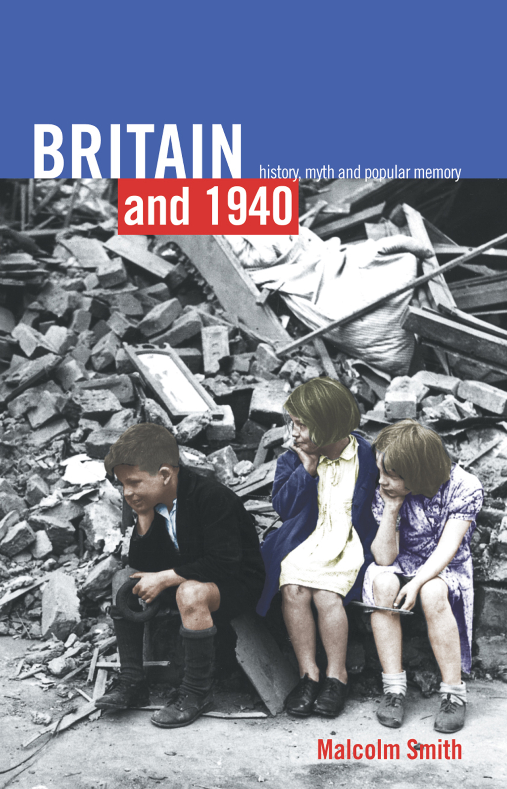 Britain and 1940 History, Myth and Popular Memory 1st Edition