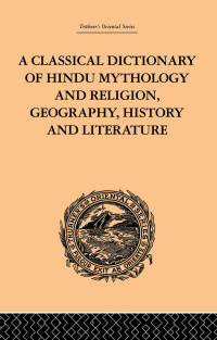 صورة الغلاف: A Classical Dictionary of Hindu Mythology and Religion, Geography, History and Literature 1st edition 9780415245210